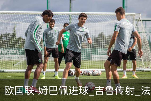 欧国联-姆巴佩进球 吉鲁传射 法国主场2-0夺首胜